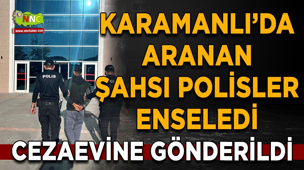 Karamanlı'da aranan şahıs yakalandı! Cezaevine gönderildi