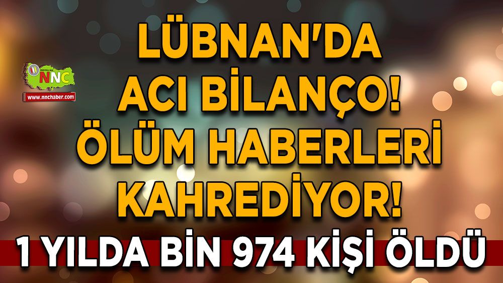 Lübnan'da acı bilanço! Ölüm haberleri kahrediyor! 1 yılda bin 974 kişi öldü