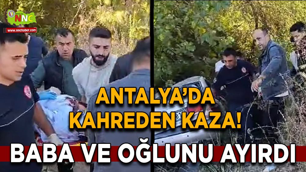 Manavgat'ta trafik kazası! Baba ve oğlunu ayırdı