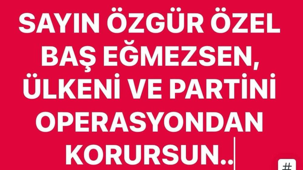 Savcı  Sayan Yazdı  Sayın Özgür  Özel  Baş Eğmezsen ,Ülkeni ve partini Operasyondan Korursun