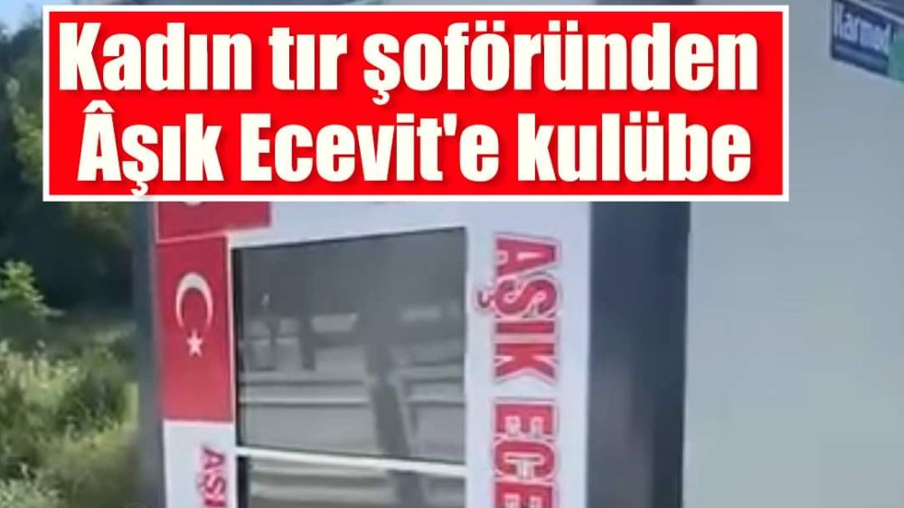 Sinop'un Aşıķı  Ecevit'e Kadın Şöförden Anlamlı hediye 