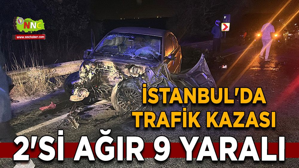 Son dakika kaza haberi! İstanbul'da trafik kazası 2'si ağır 9 yaralı