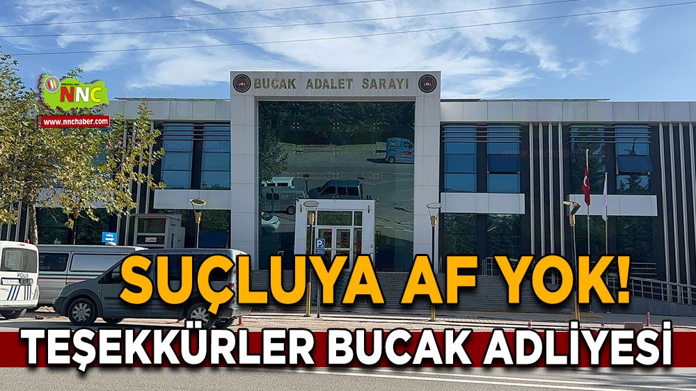 Suçluya af yok! Teşekkürler Bucak Adliyesi