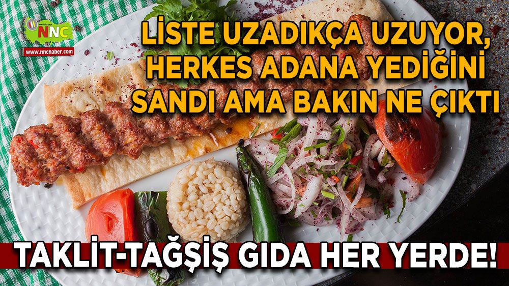 Taklit-tağşiş gıda her yerde! Liste uzadıkça uzuyor, herkes adana yediğini sandı ama bakın ne çıktı