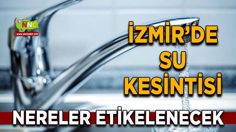 16 Kasım İzmir su kesintisi! Nerelerde etkili olacak