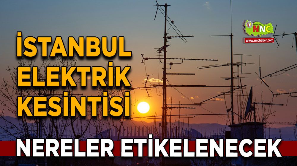 17 Kasım İstanbul elektrik kesintisi! Nerelerde etkili olacak