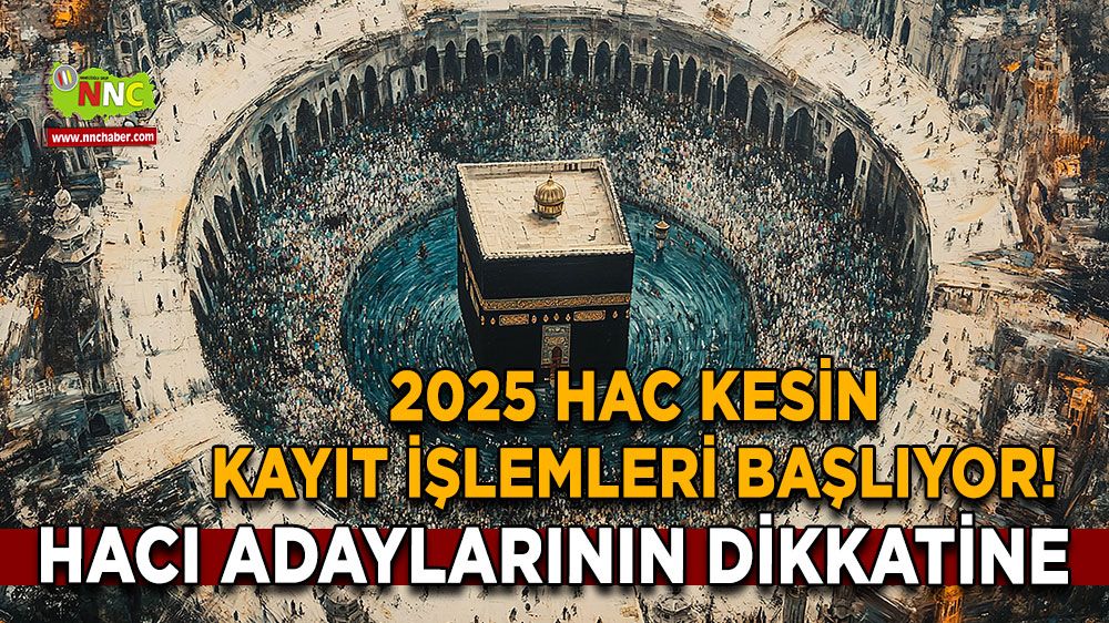 2025 Hac kesin kayıt işlemleri başlıyor! Hacı adaylarının dikkatine