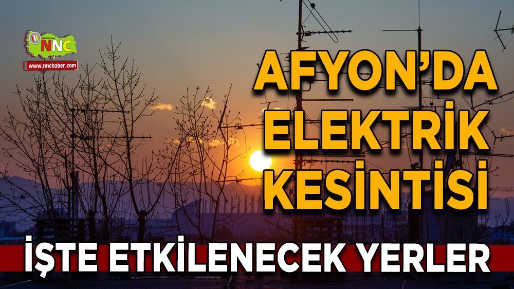 Afyonkarahisar'da 03 Kasım 2024 elektrik kesintisi! Nerelerde etkili olacak