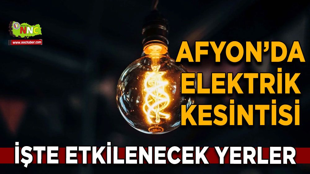 Afyonkarahisar'da 13 Kasım 2024 elektrik kesintisi! Nerelerde etkili olacak