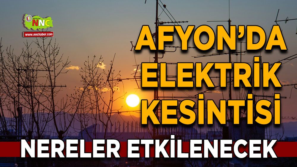 Afyonkarahisar'da 15 Kasım 2024 elektrik kesintisi! Nerelerde etkili olacak