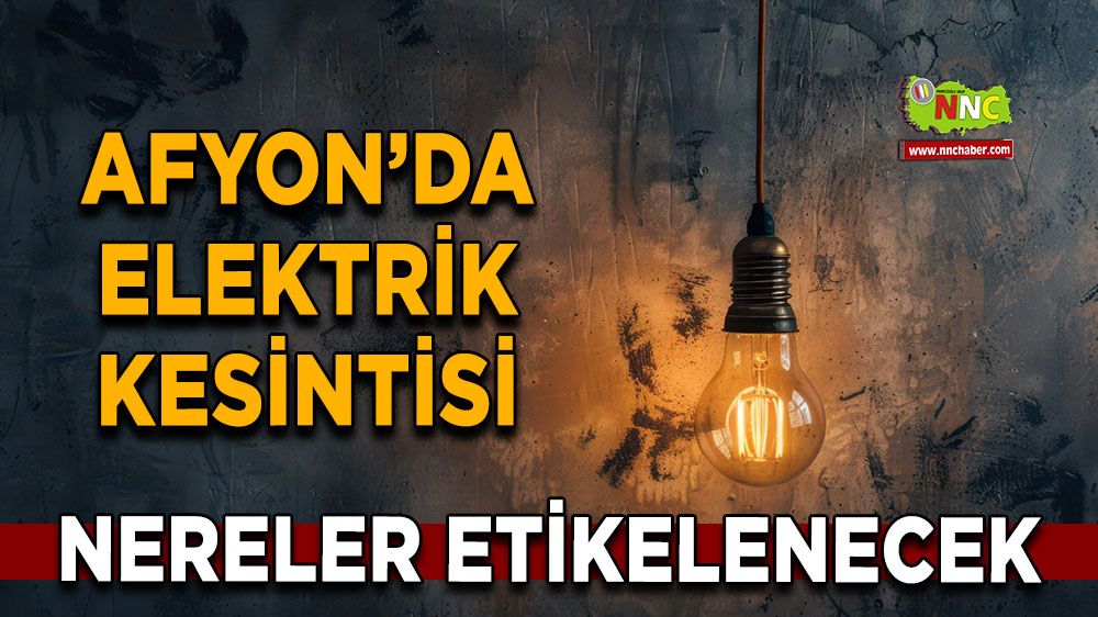 Afyonkarahisar'da 17 Kasım 2024 elektrik kesintisi! Nerelerde etkili olacak