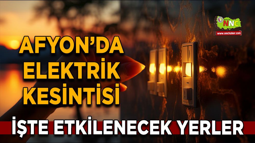 Afyonkarahisar'da 24 Kasım 2024 elektrik kesintisi! Nerelerde etkili olacak