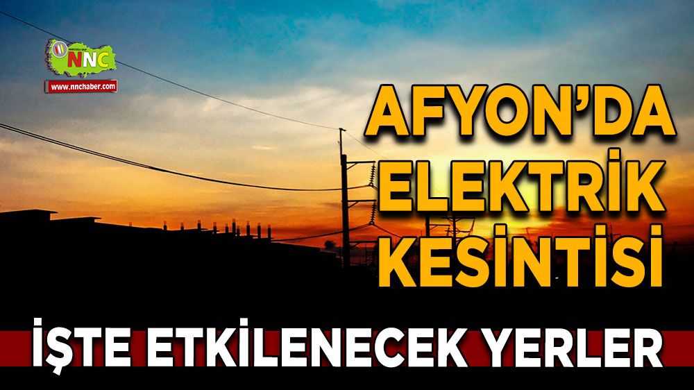 Afyonkarahisar'da 27 Kasım 2024 elektrik kesintisi! Nerelerde etkili olacak