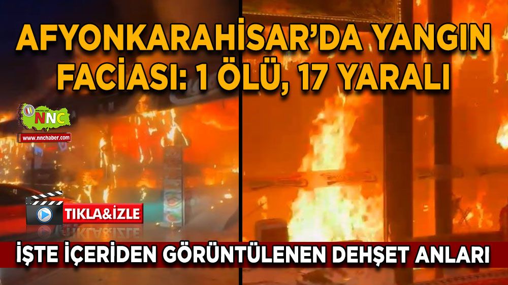 Afyonkarahisar’da Yangın Faciası: 1 Ölü, 17 Yaralı–Dehşet Anları Kamerada