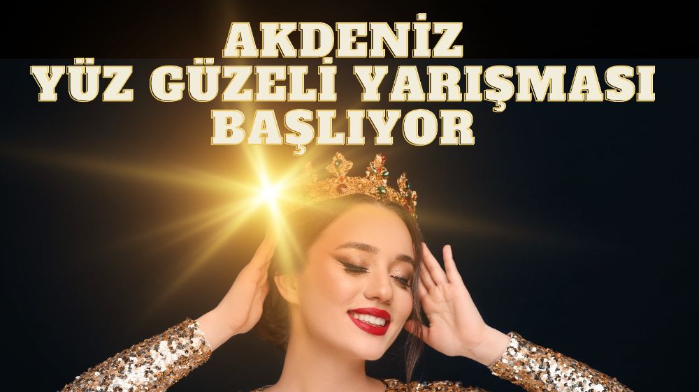 Akdeniz Yüz Güzeli Yarışması başvuruları başladı 