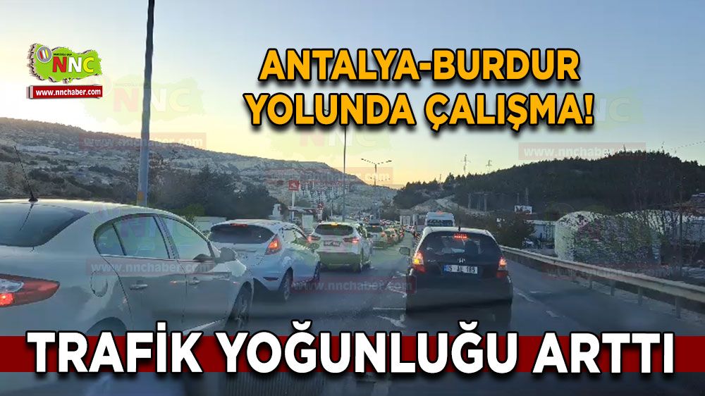 Antalya-Burdur yolunda çalışma! Trafik yoğunluğu kuyruk oluşturdu