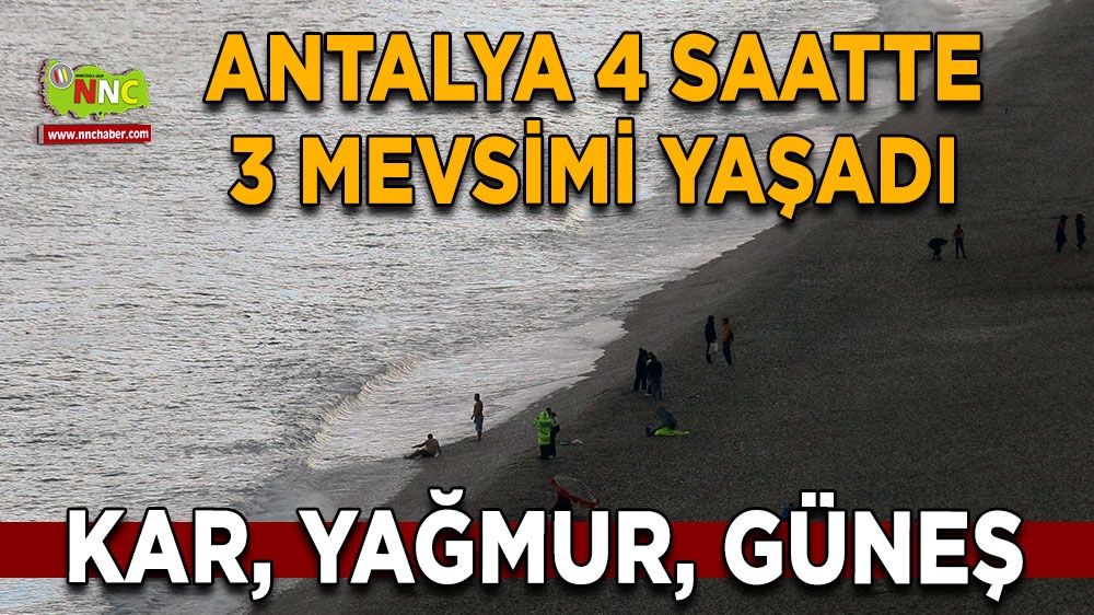 Antalya’da Hava Değişimi Şaşırttı! Kar Yağışı, Güneş ve Sağanak Bir Arada