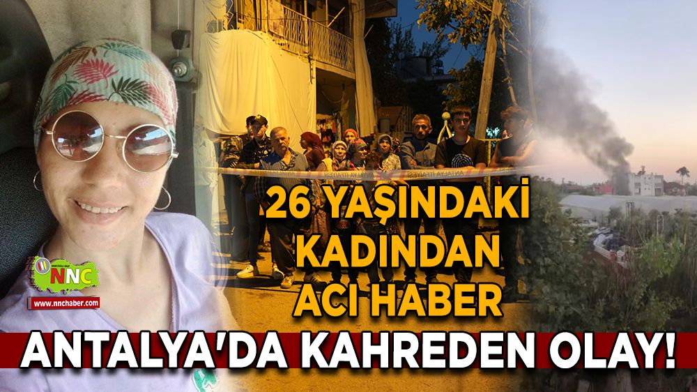 Antalya'da kahreden olay! 26 yaşındaki kadından acı haber, dakika sürmedi