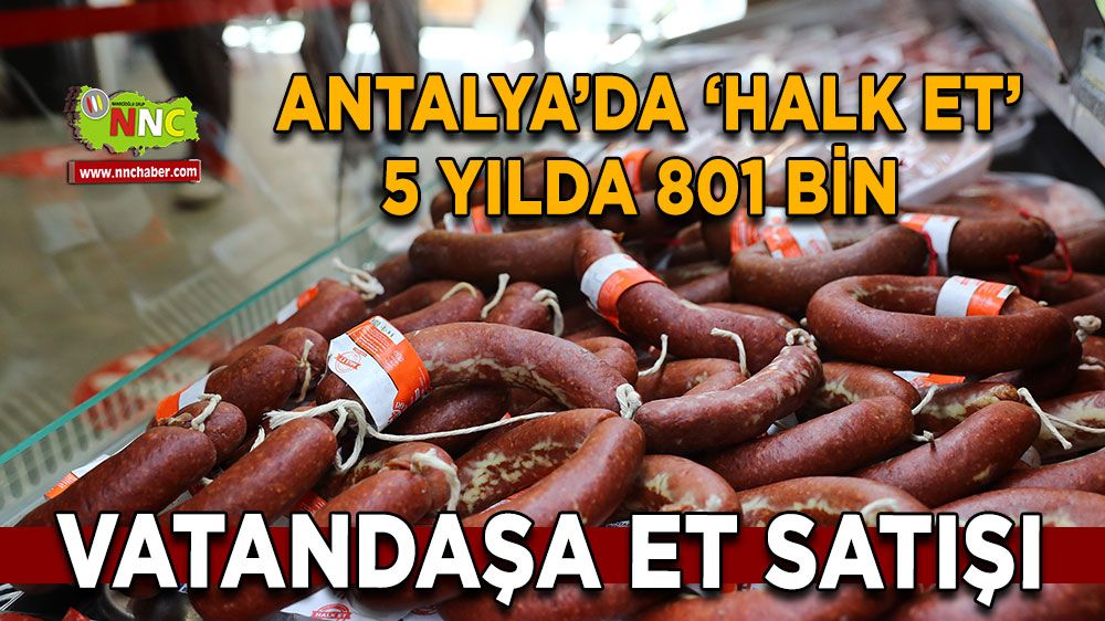 Antalya'da vatandaş etleri 'Halk Et'ten alıyor! İşte 5 yıllık rakam