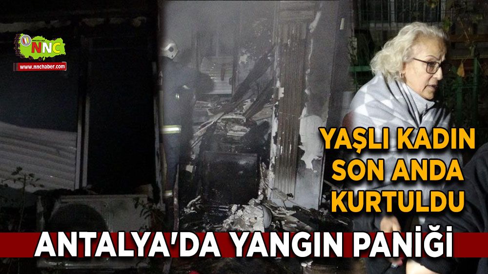 Antalya'da yangın paniği Yaşlı kadın son anda kurtuldu