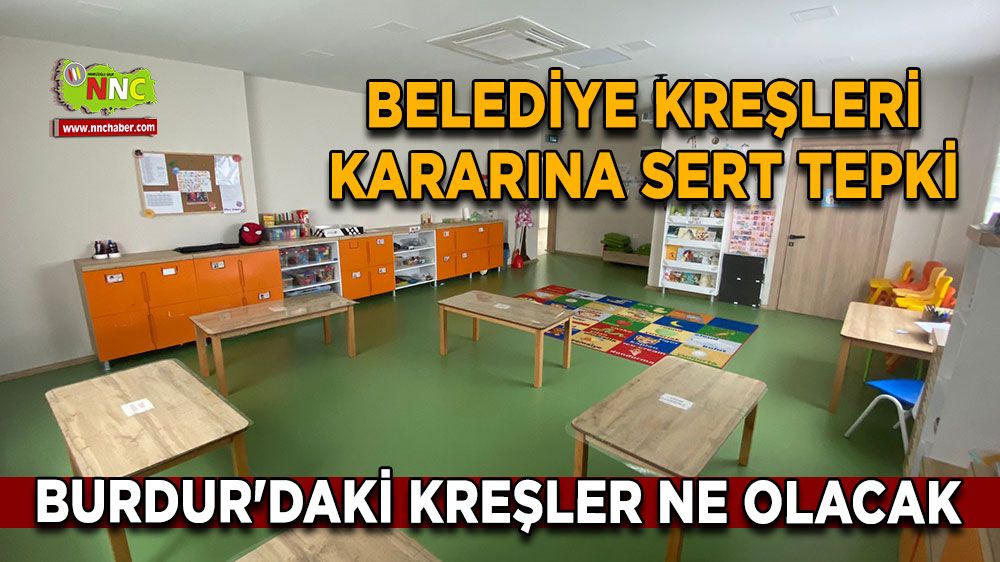 Belediye kreşleri kararına sert tepki Burdur'daki kreşler ne olacak