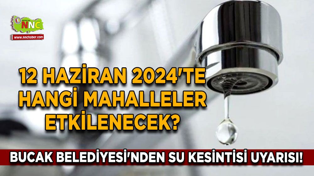 Bucak Belediyesi'nden Su Kesintisi Uyarısı! 12 Haziran 2024'te Hangi Mahalleler Etkilenecek?