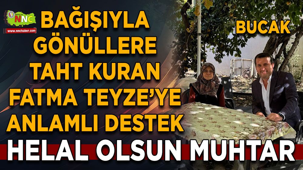 Bucak'ta bağışıyla gönüllere taht kuran Fatma Teyze'ye anlamlı destek! Helal olsun muhtar