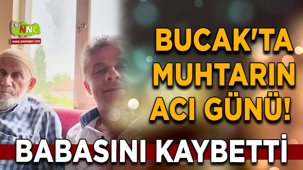 Bucak'ta muhtarın acı günü! Babasını kaybetti