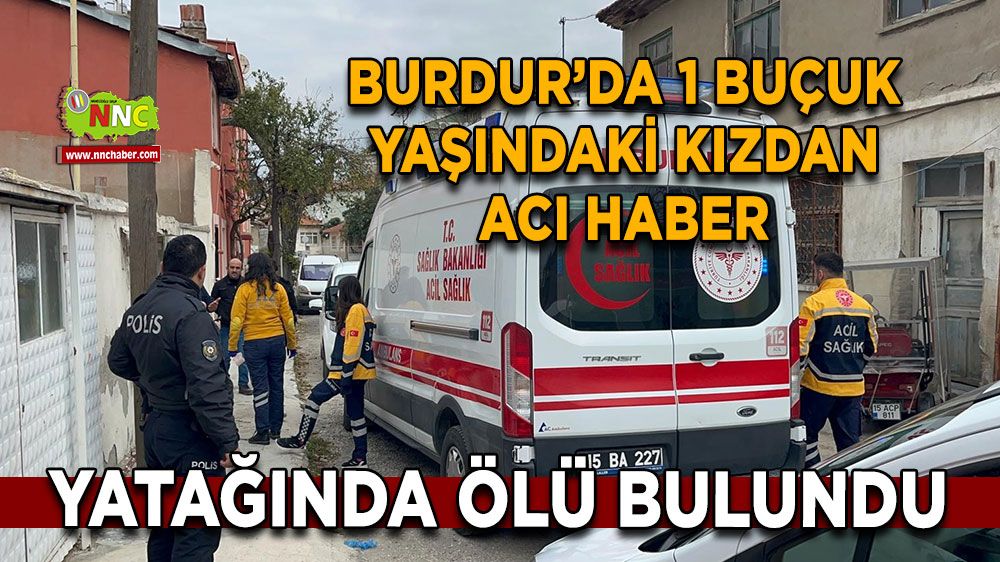 Burdur 1 buçuk yaşındaki kızdan acı haber Yatağında bulundu