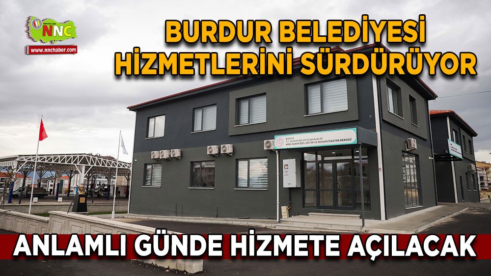 Burdur Belediyesi hizmetlerini sürdürüyor Anlamlı günde hizmete açılacak