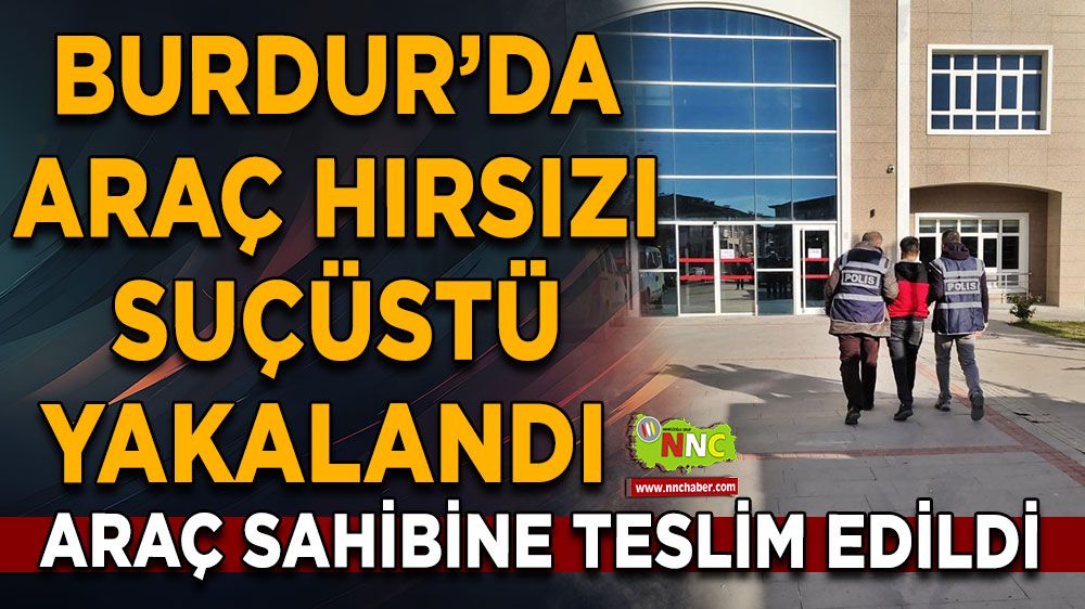 Burdur’da araç hırsızı suçüstü yakalandı Araç sahibine teslim edildi