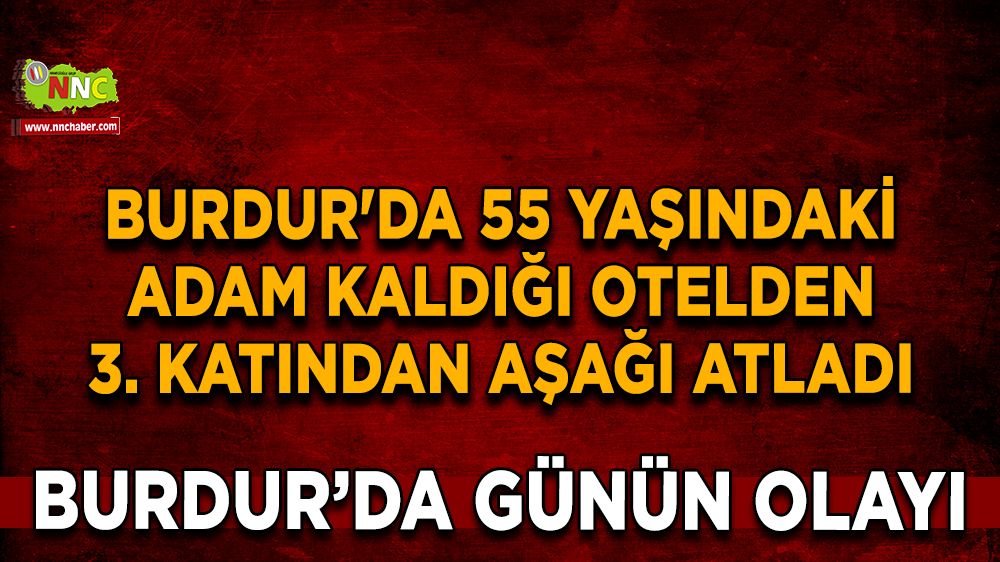 Burdur'da günün olayı  55 yaşındaki adam kaldığı otelden aşağı atladı