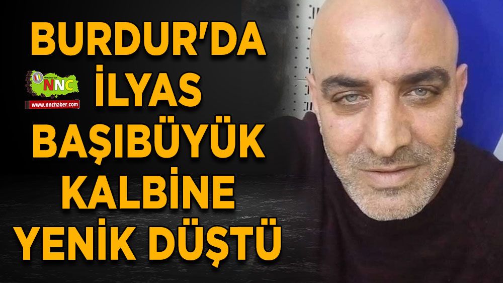 Burdur'da İlyas Başıbüyük kalbine yenik düştü