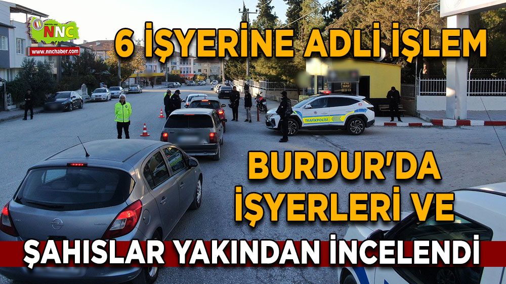 Burdur'da işyerleri ve şahıslar yakından incelendi