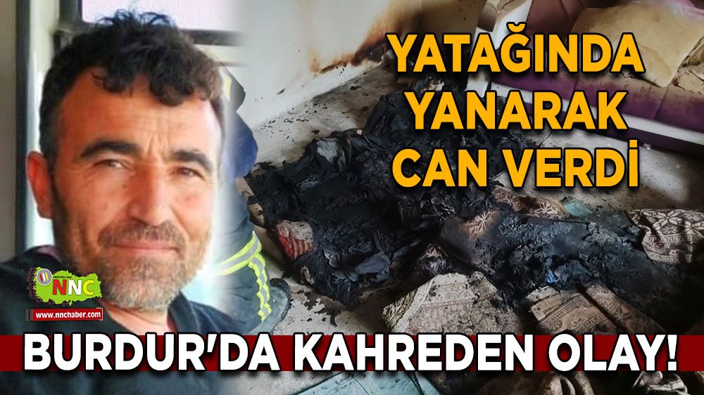 Burdur'da kahreden olay! Yatağında yanarak can verdi