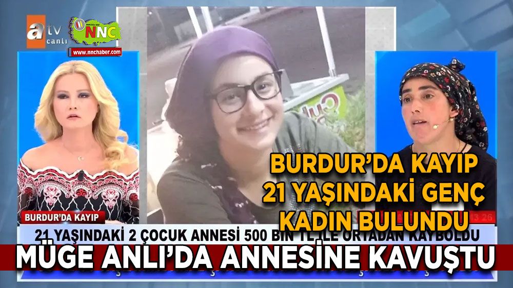 Burdur’da Kayıp 21 Yaşındaki Genç Kadın Bulundu Müge Anlı’da Annesine Kavuştu