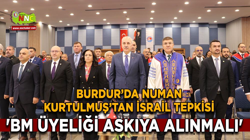 Burdur’da Numan Kurtulmuş’tan İsrail Tepkisi 'BM Üyeliği Askıya Alınmalı'