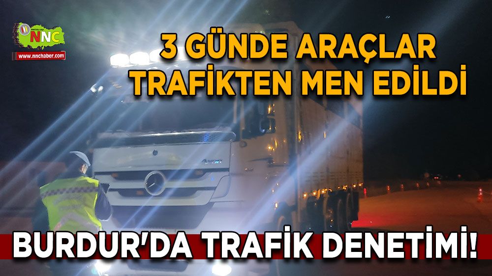 Burdur'da trafik denetimi! 3 günde araçlar trafikten men edildi