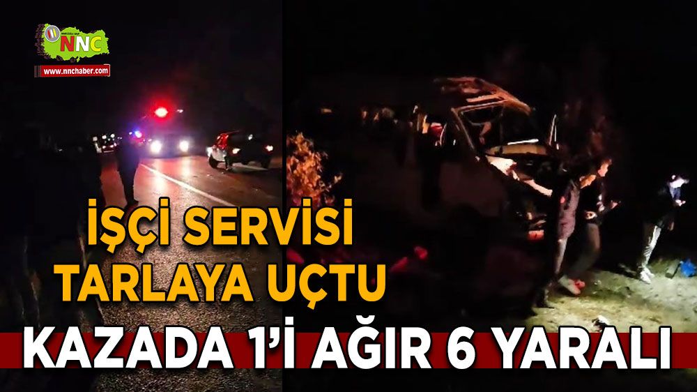 Burdur'da trafik kazası İşçi servisi tarlaya uçtu, 1’i ağır 6 yaralı