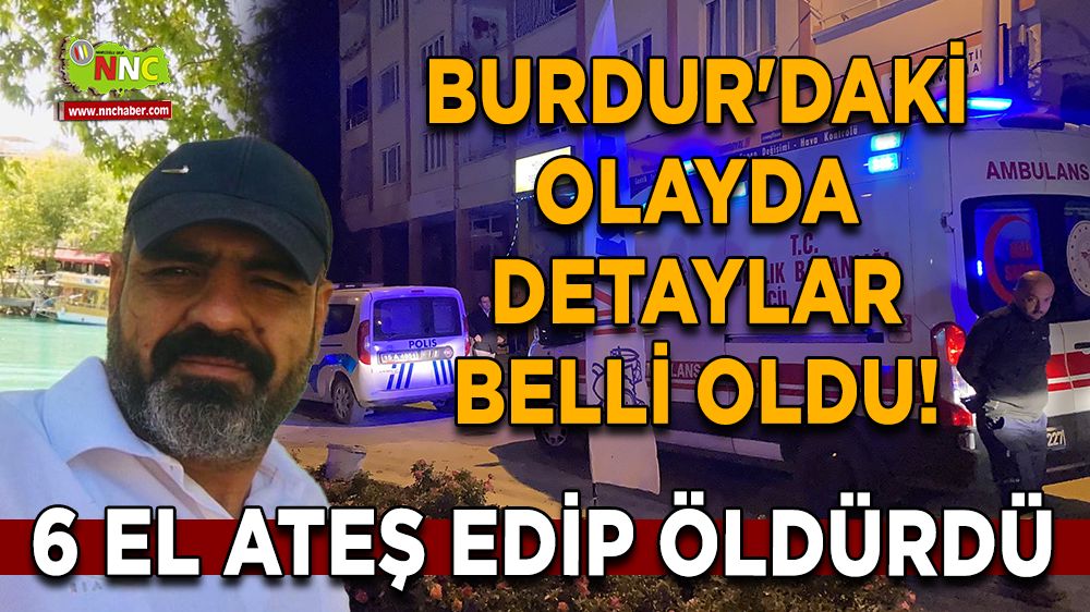 Burdur'daki olayda detaylar belli oldu! 6 el ateş etmiş