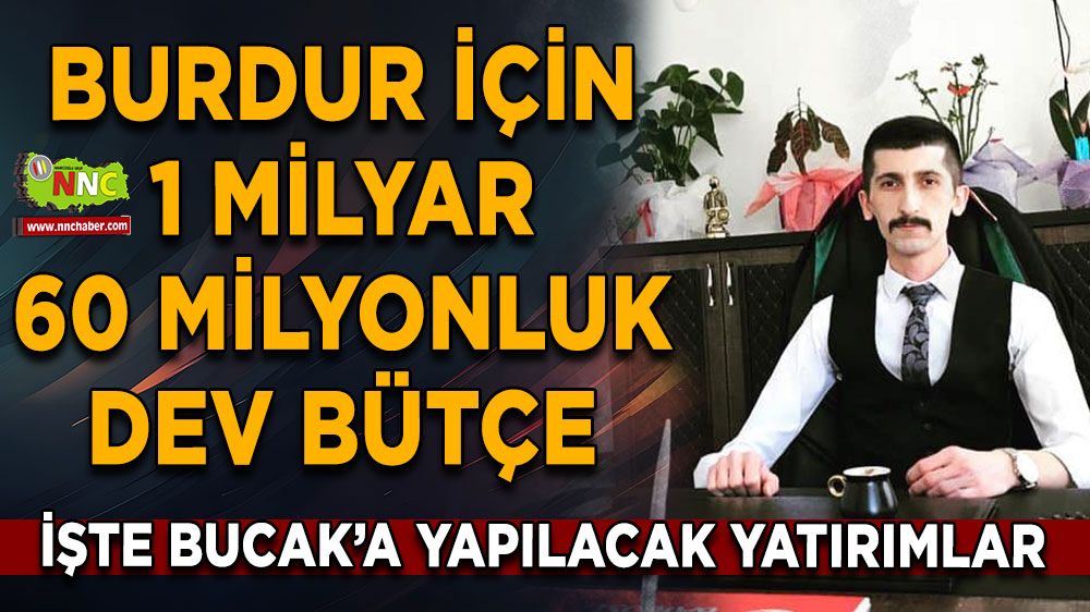 Burdur için 1 Milyar 60 Milyon TL’lik dev bütçe İşte Bucak'a yapılacak yatırımlar