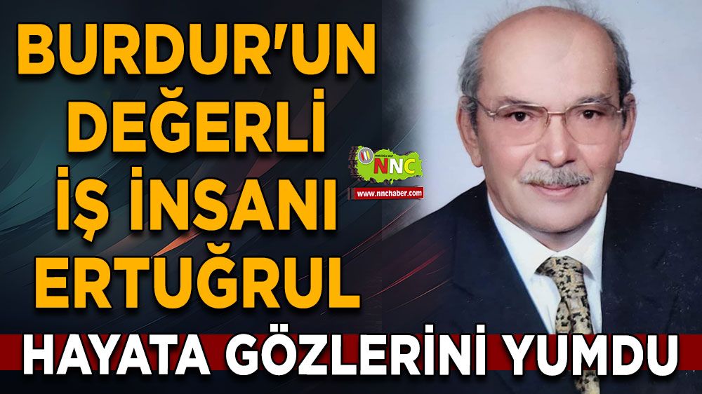 Burdur'un Değerli İş İnsanı Kayhan Ertuğrul hayata gözlerini yumdu