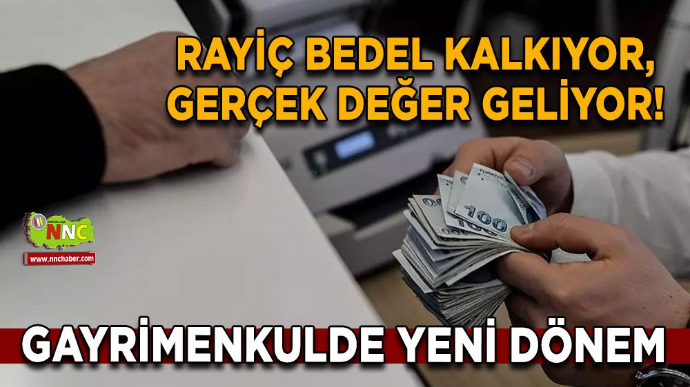 Gayrimenkulde Yeni Dönem Rayiç Bedel Kalkıyor, Gerçek Değer Geliyor!