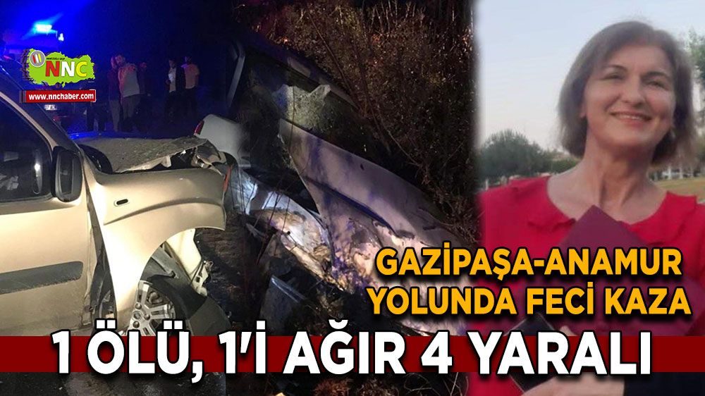 Gazipaşa-Anamur yolunda feci kaza 1 ölü, 1'i ağır 4 yaralı