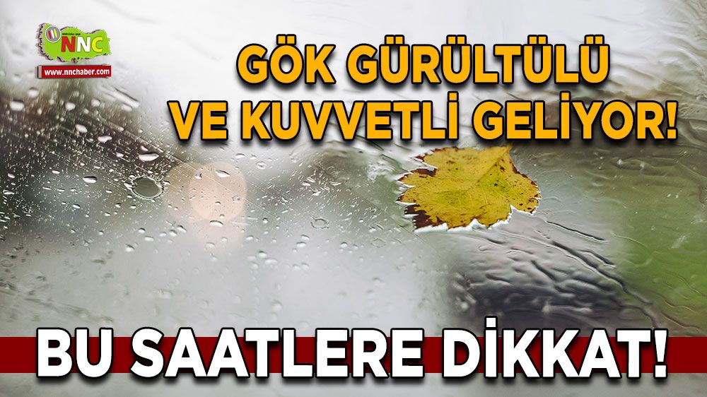 Gök gürültülü ve kuvvetli geliyor! Bu saatler için uyarı yapıldı