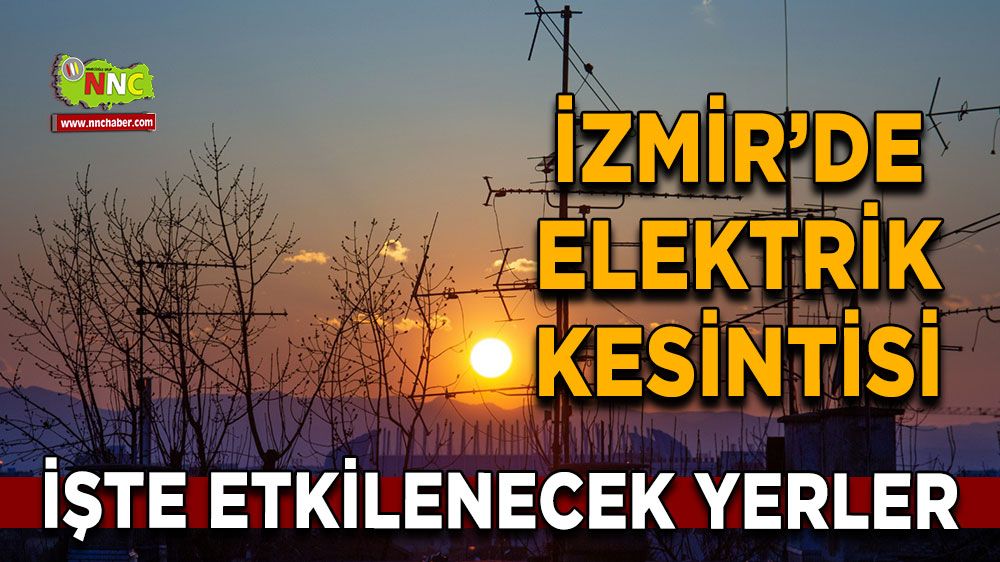 İzmir 18 Kasım İzmir elektrik kesintisi! İşte etkilenecek yerler