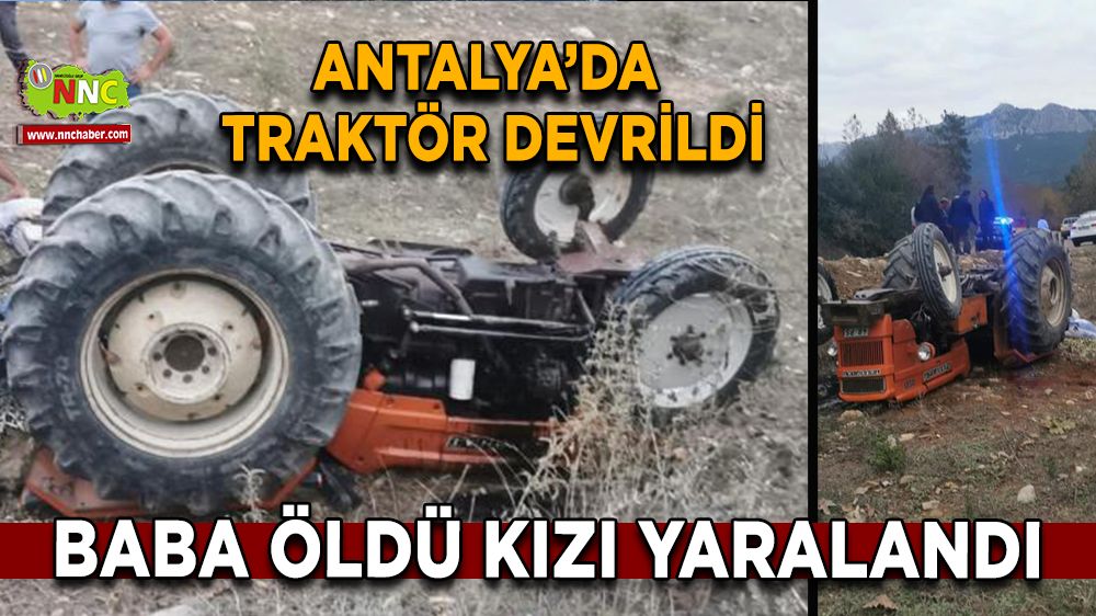 Manavgat'ta traktör devrildi 1 Ölü 1 yaralı