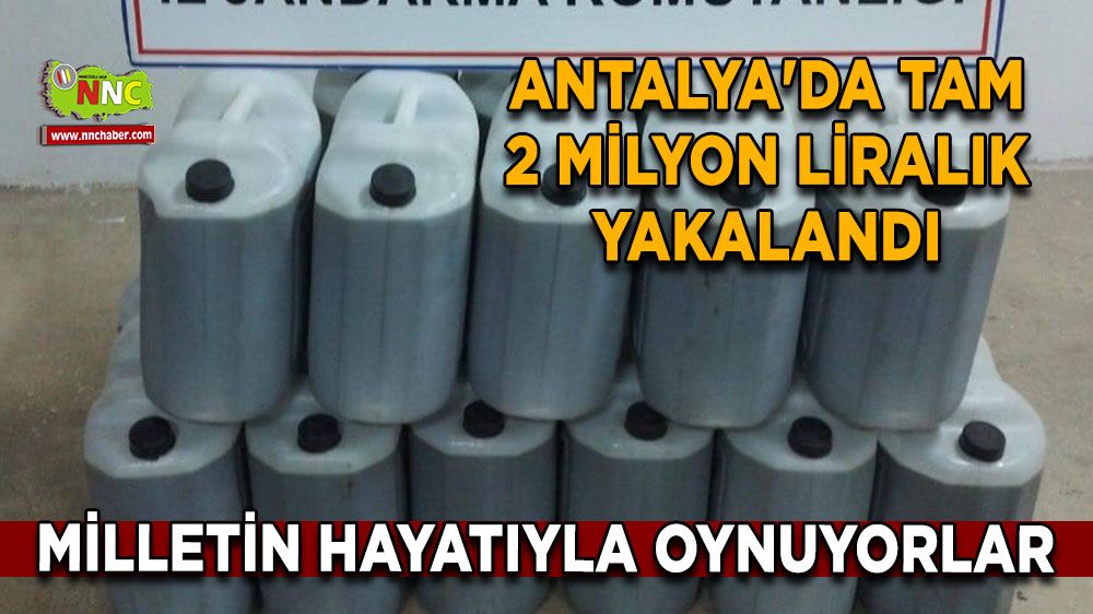 Milletin hayatıyla oynamaktan vazgeçmiyorlar! Antalya'da tam 2 milyon liralık yakalandı