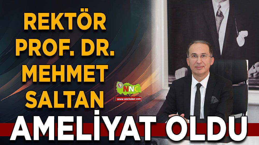 Rektör Prof. Dr. Mehmet Saltan Ameliyat Edildi