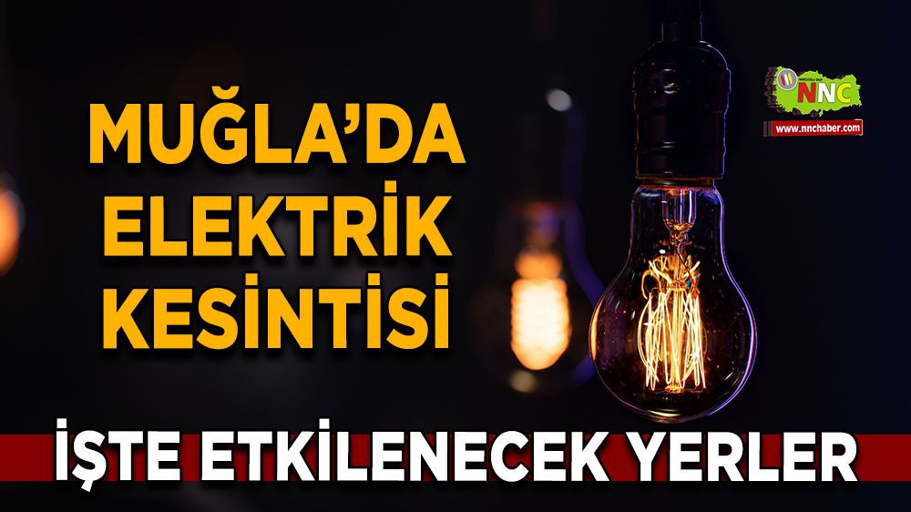 07 Aralık Muğla elektrik kesintisi! İşte etkilenecek yerler